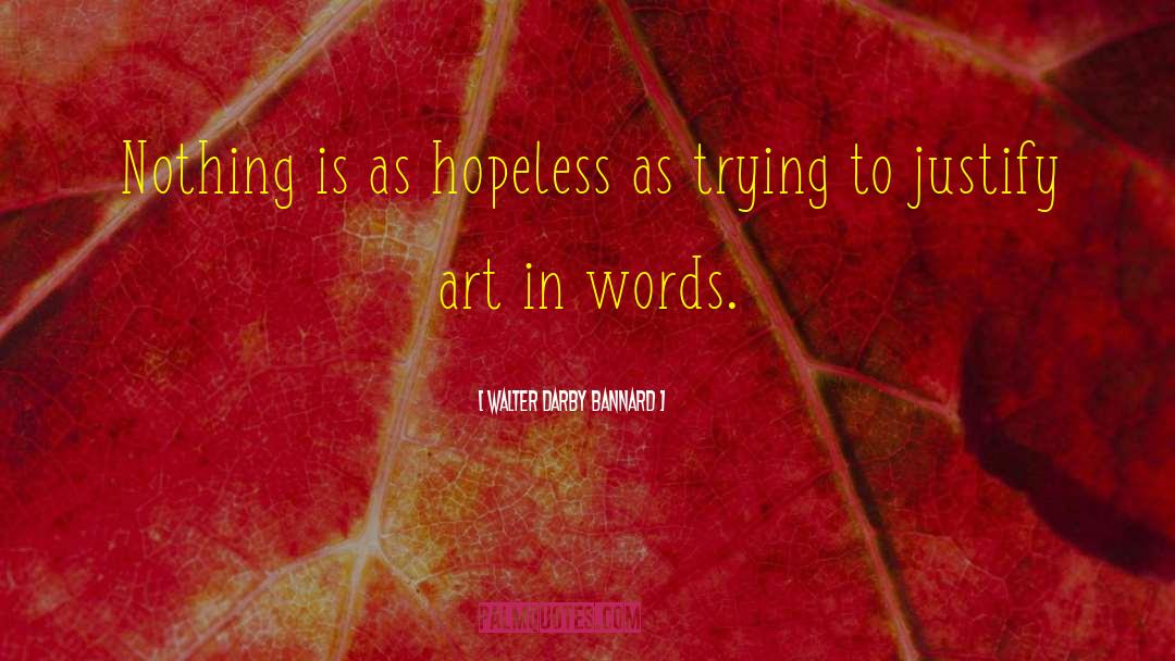 Walter Darby Bannard Quotes: Nothing is as hopeless as