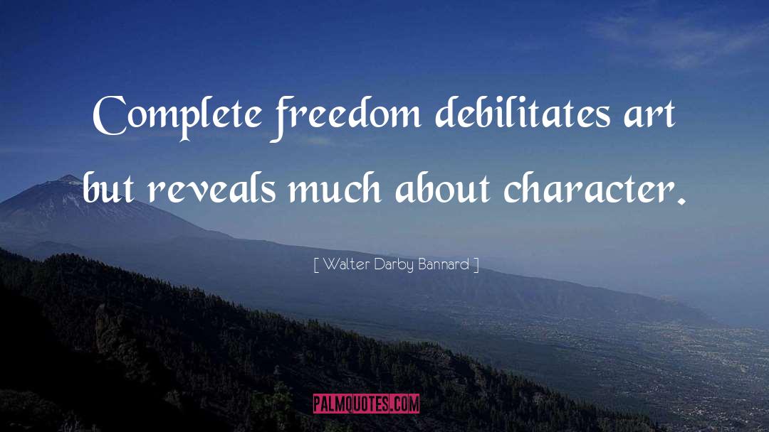 Walter Darby Bannard Quotes: Complete freedom debilitates art but