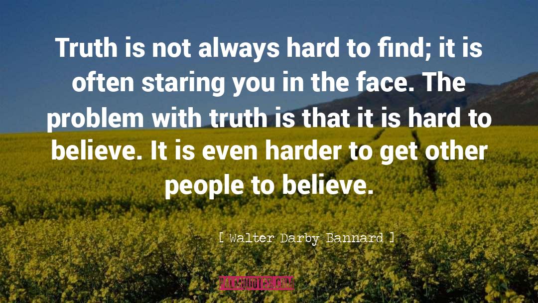 Walter Darby Bannard Quotes: Truth is not always hard