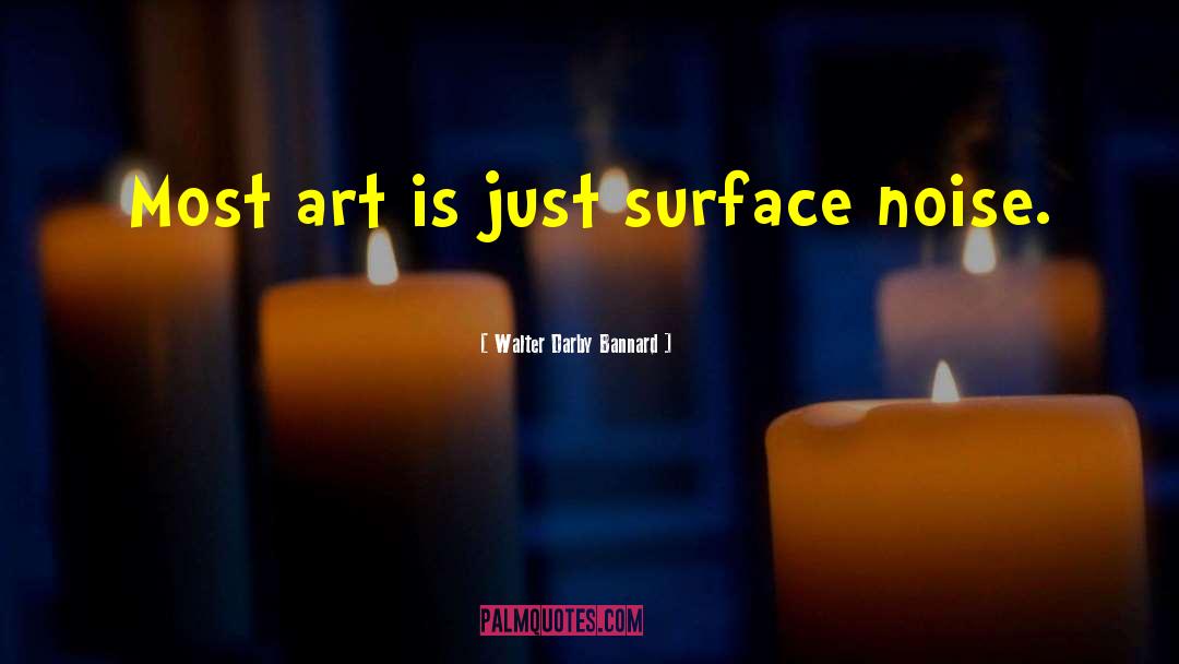 Walter Darby Bannard Quotes: Most art is just surface