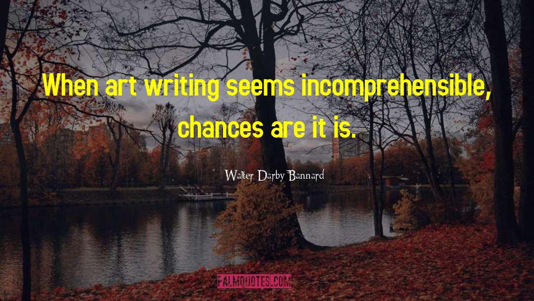 Walter Darby Bannard Quotes: When art writing seems incomprehensible,