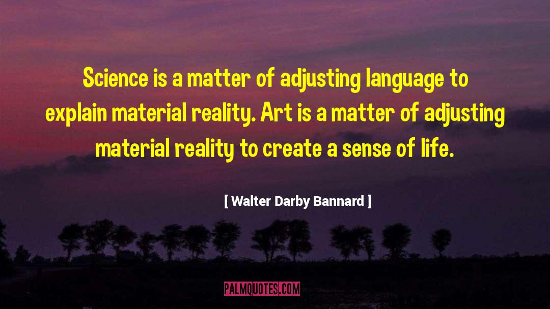 Walter Darby Bannard Quotes: Science is a matter of