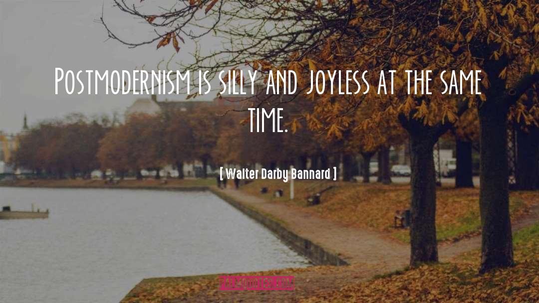 Walter Darby Bannard Quotes: Postmodernism is silly and joyless