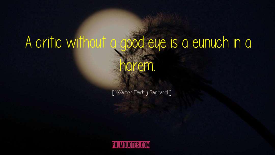 Walter Darby Bannard Quotes: A critic without a good