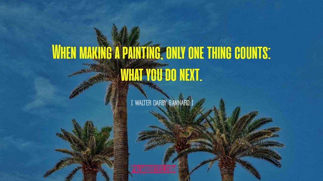 Walter Darby Bannard Quotes: When making a painting, only
