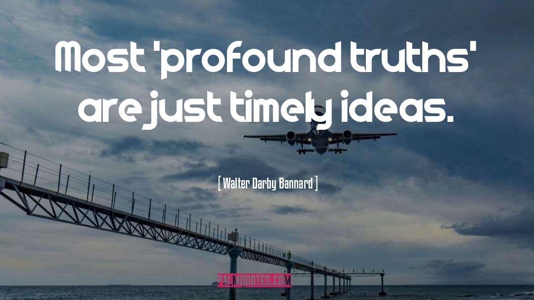 Walter Darby Bannard Quotes: Most 'profound truths' are just