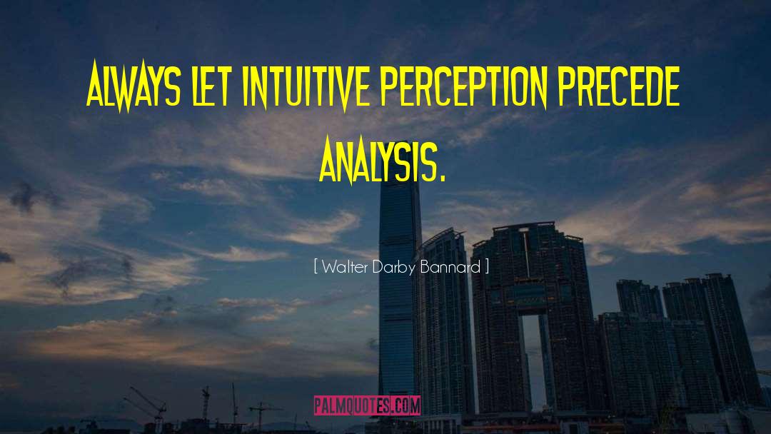 Walter Darby Bannard Quotes: Always let intuitive perception precede