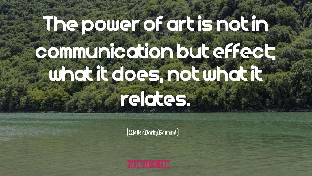 Walter Darby Bannard Quotes: The power of art is