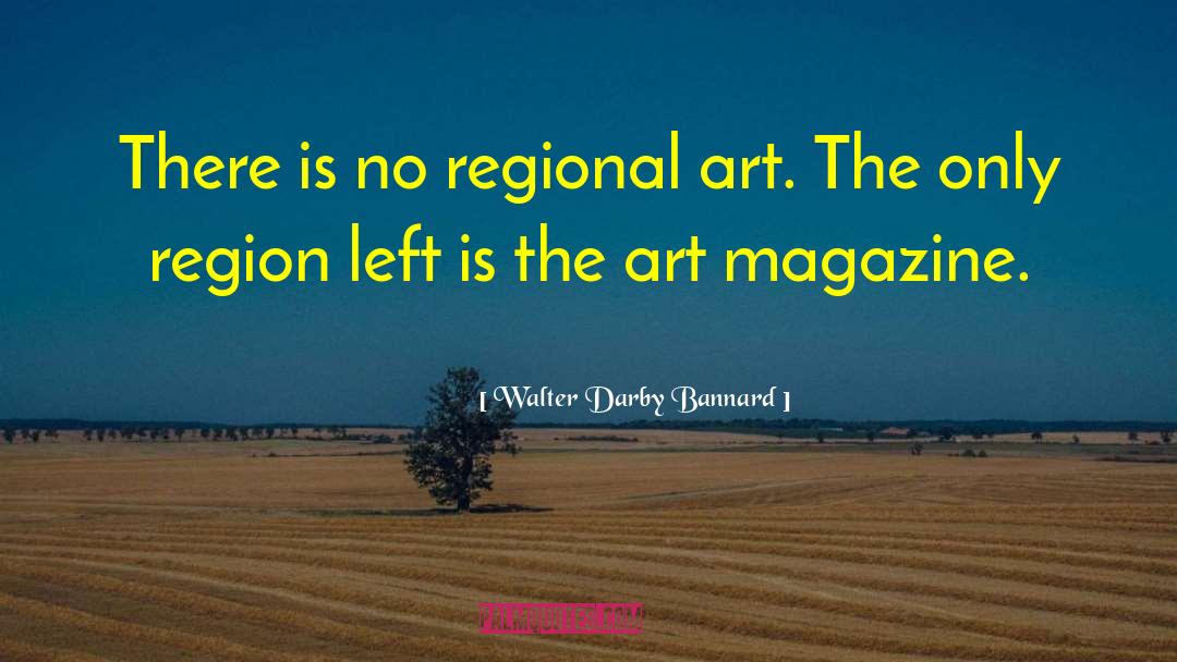 Walter Darby Bannard Quotes: There is no regional art.