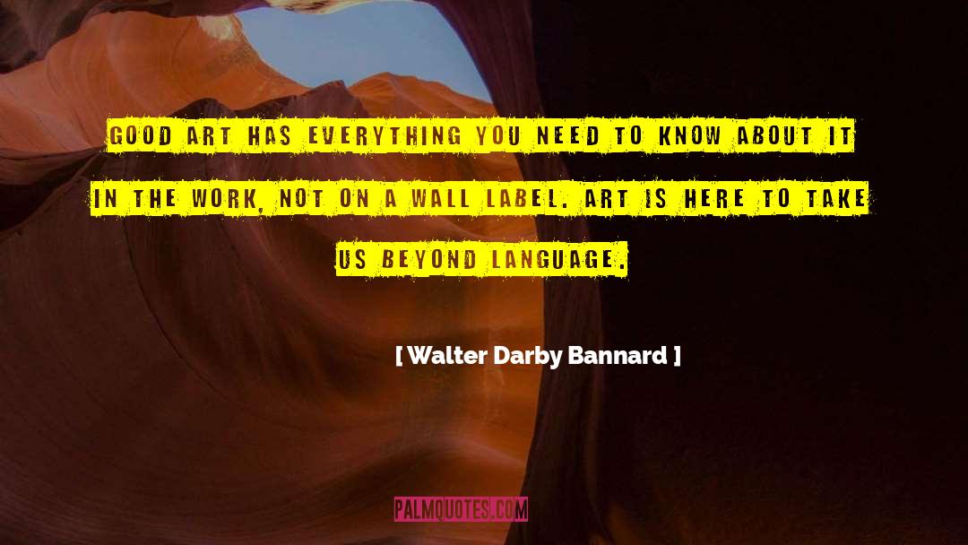 Walter Darby Bannard Quotes: Good art has everything you