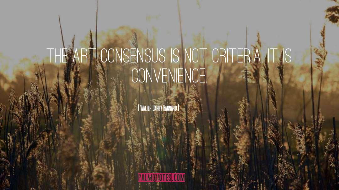 Walter Darby Bannard Quotes: The art consensus is not