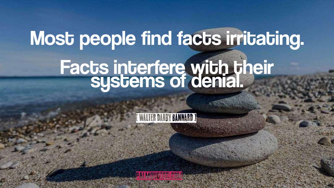 Walter Darby Bannard Quotes: Most people find facts irritating.