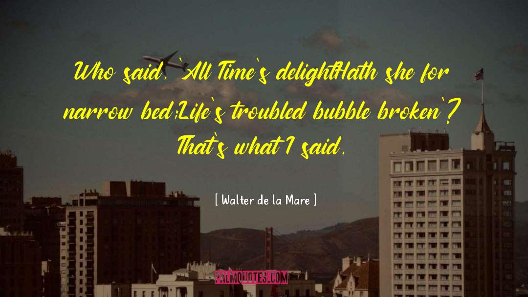 Walter De La Mare Quotes: Who said, 'All Time's delight<br>Hath