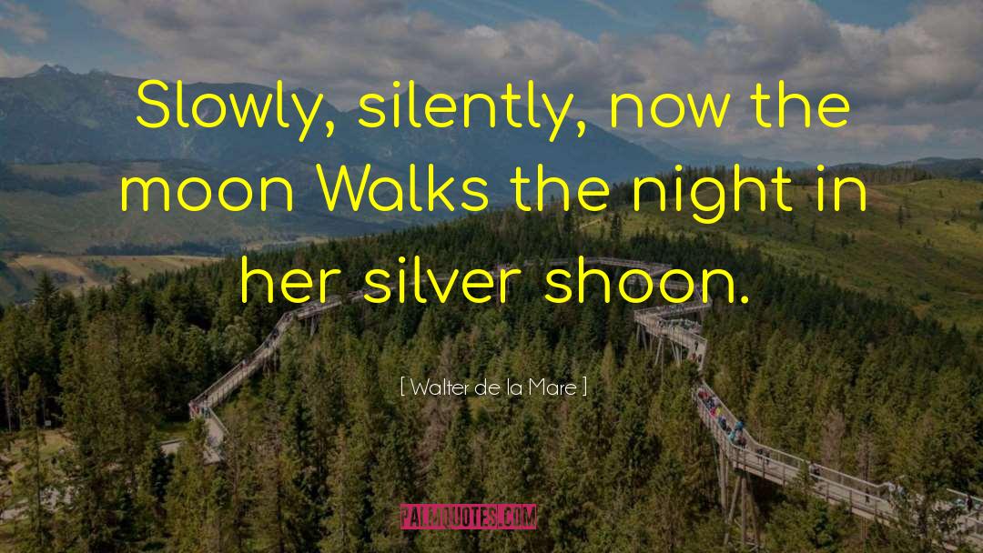 Walter De La Mare Quotes: Slowly, silently, now the moon