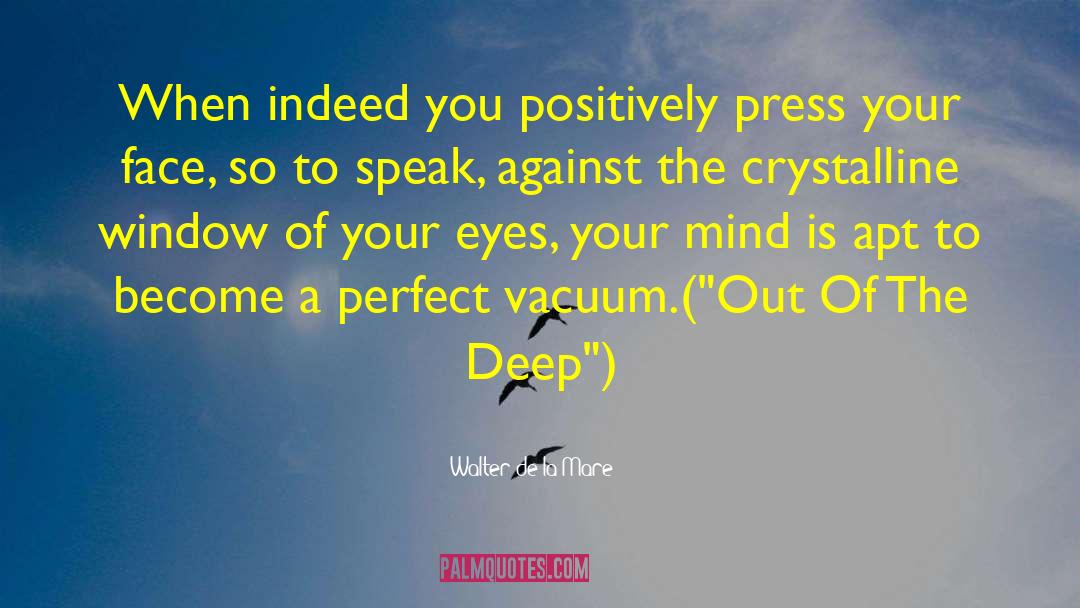 Walter De La Mare Quotes: When indeed you positively press