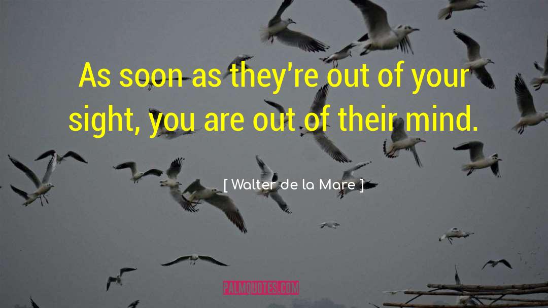 Walter De La Mare Quotes: As soon as they're out