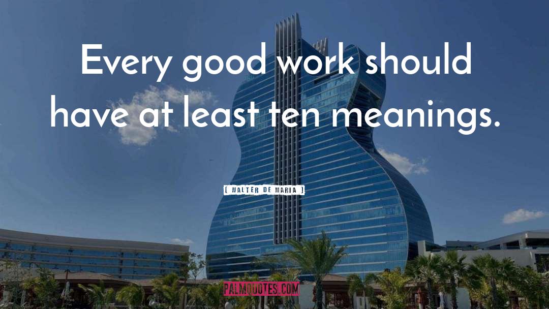 Walter De Maria Quotes: Every good work should have