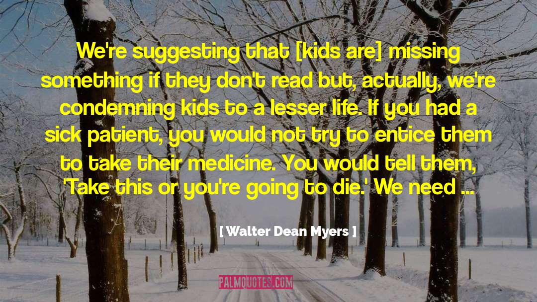 Walter Dean Myers Quotes: We're suggesting that [kids are]