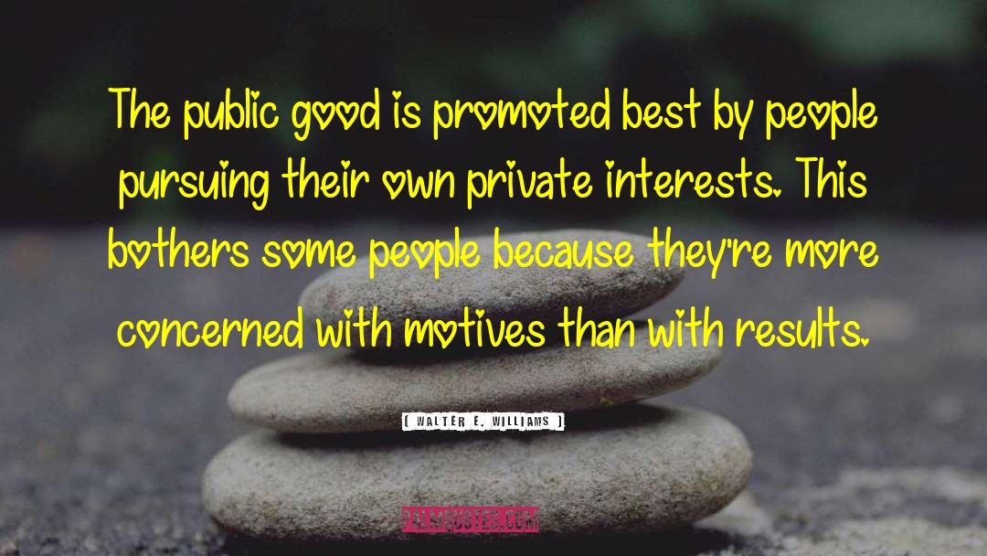 Walter E. Williams Quotes: The public good is promoted