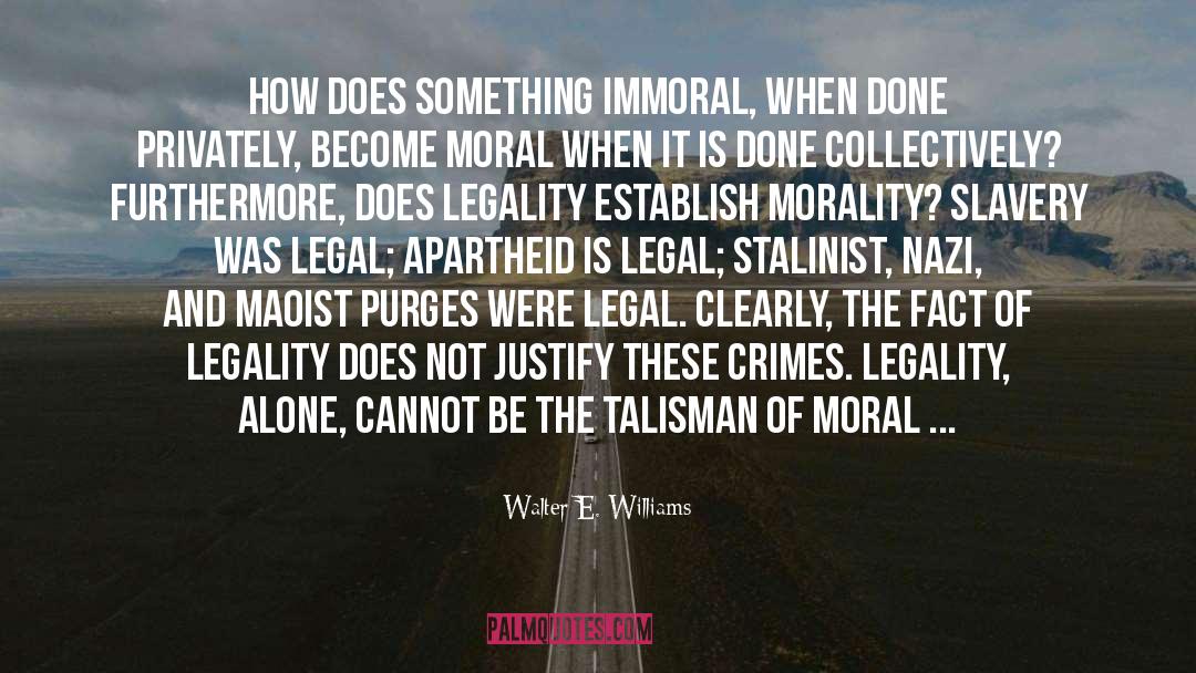 Walter E. Williams Quotes: How does something immoral, when