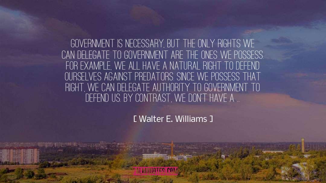 Walter E. Williams Quotes: Government is necessary, but the