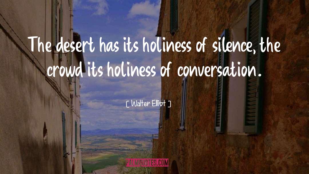 Walter Elliot Quotes: The desert has its holiness