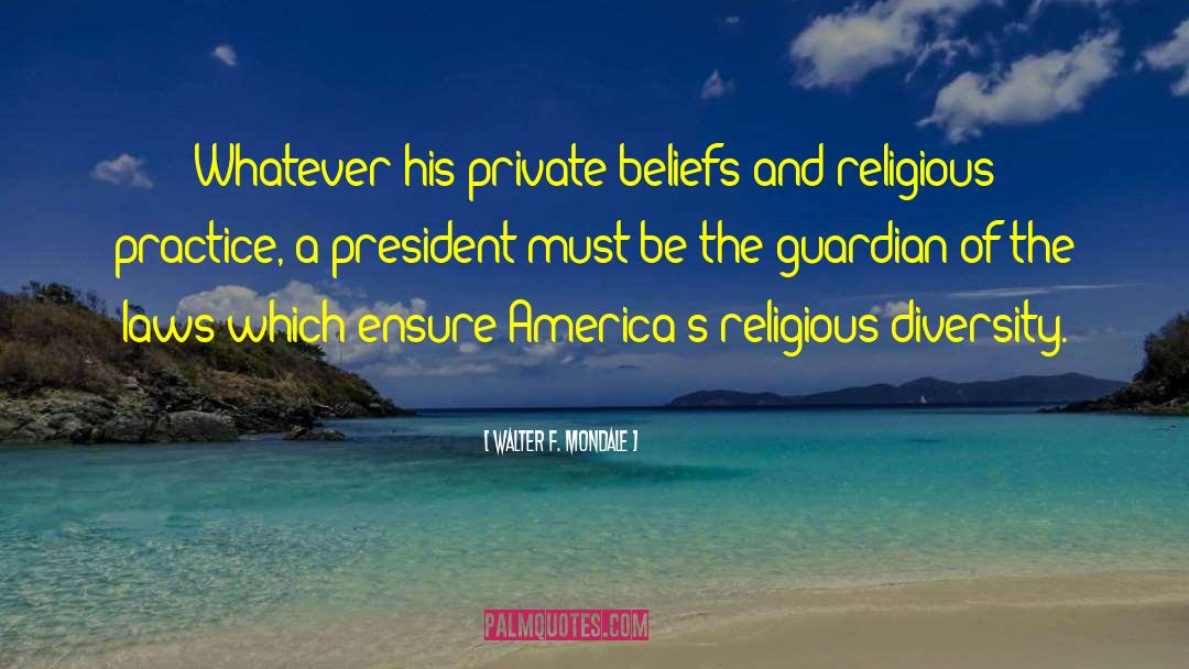 Walter F. Mondale Quotes: Whatever his private beliefs and