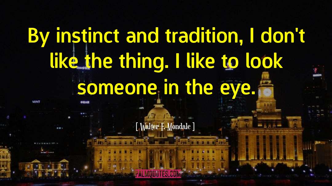 Walter F. Mondale Quotes: By instinct and tradition, I