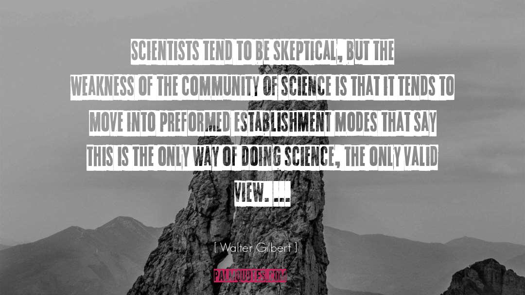 Walter Gilbert Quotes: Scientists tend to be skeptical,