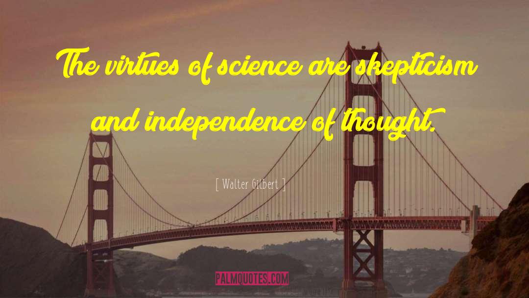 Walter Gilbert Quotes: The virtues of science are