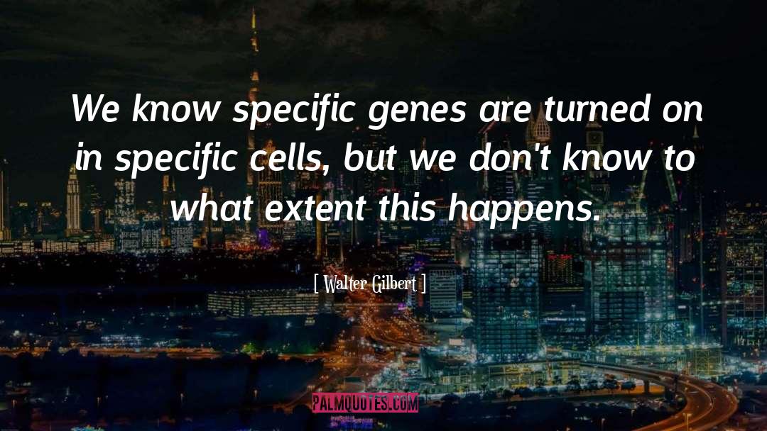 Walter Gilbert Quotes: We know specific genes are