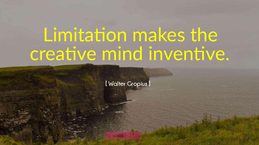 Walter Gropius Quotes: Limitation makes the creative mind