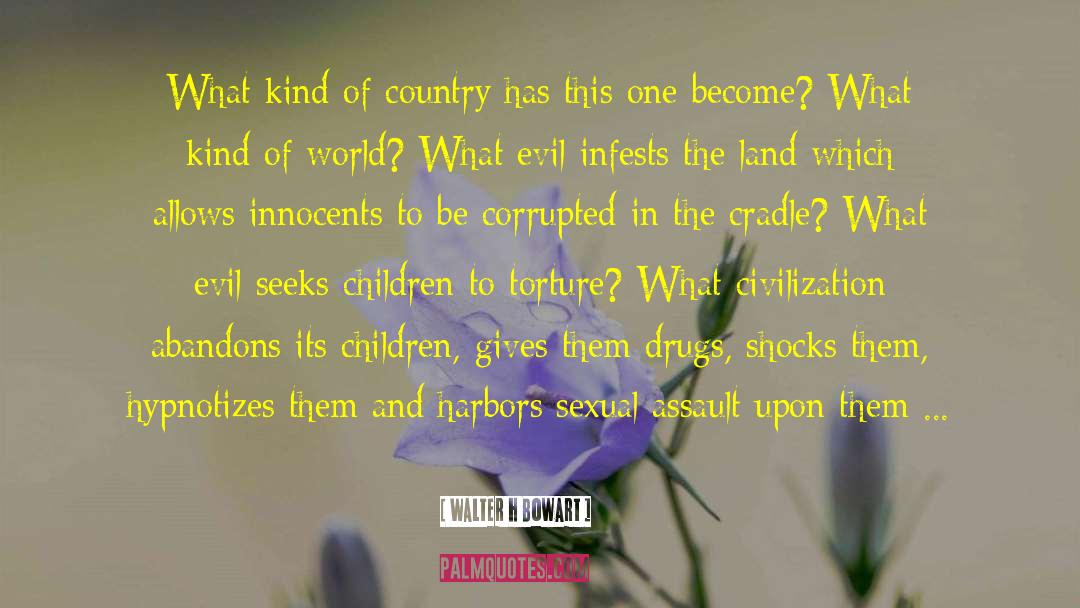 Walter H Bowart Quotes: What kind of country has