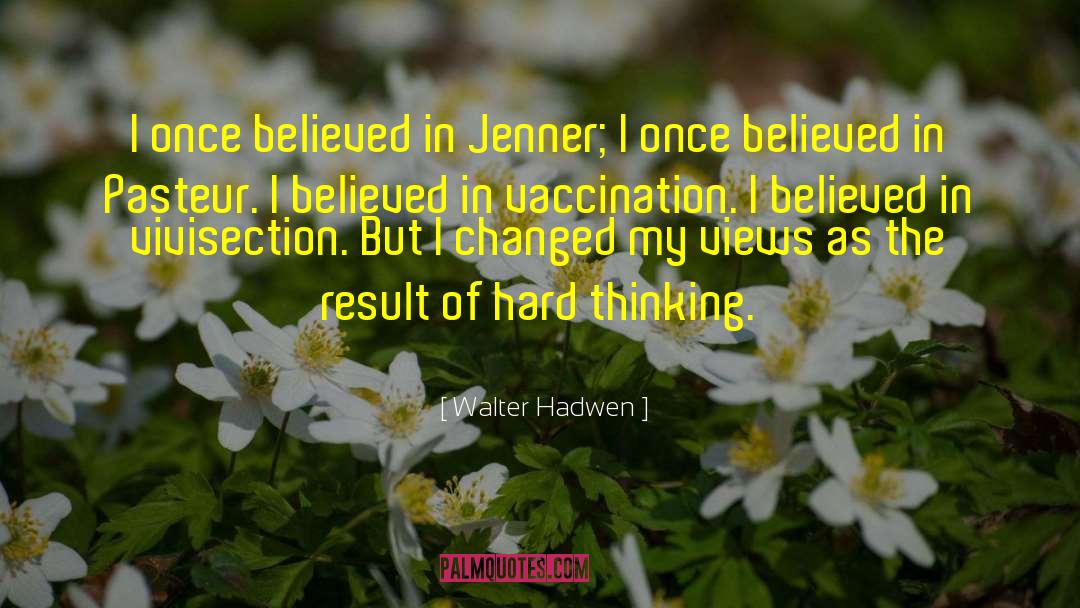 Walter Hadwen Quotes: I once believed in Jenner;