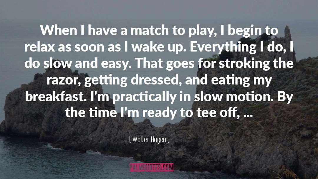 Walter Hagen Quotes: When I have a match