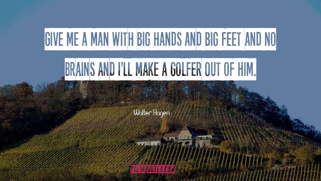 Walter Hagen Quotes: Give me a man with