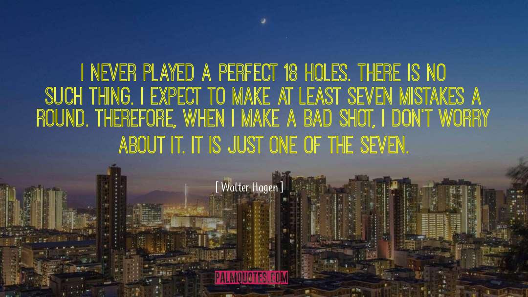 Walter Hagen Quotes: I never played a perfect