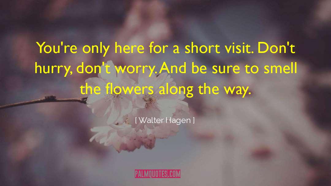 Walter Hagen Quotes: You're only here for a