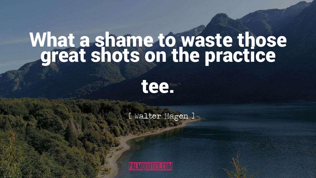 Walter Hagen Quotes: What a shame to waste