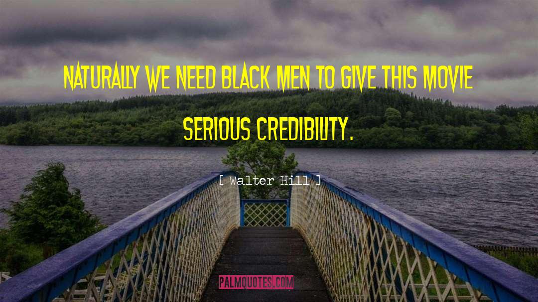 Walter Hill Quotes: Naturally we need black men