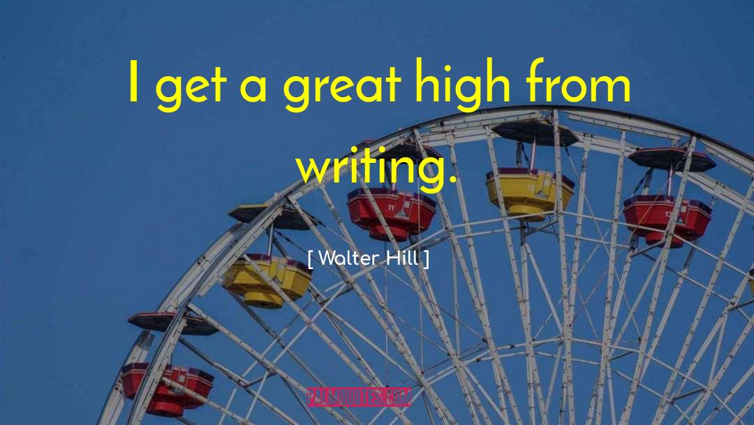 Walter Hill Quotes: I get a great high