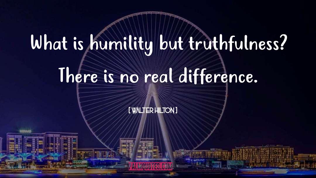 Walter Hilton Quotes: What is humility but truthfulness?