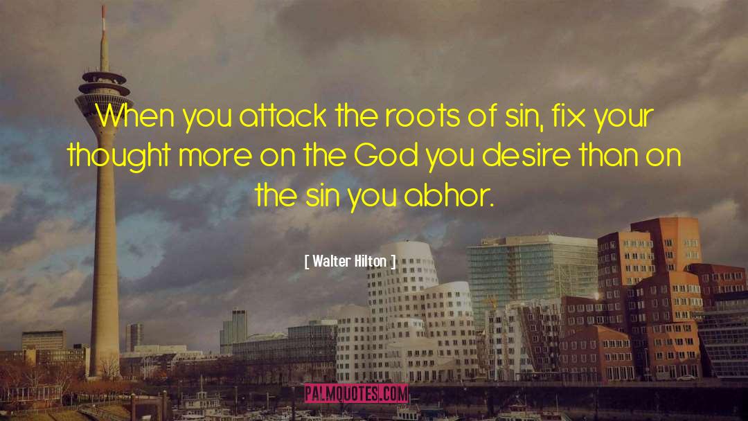 Walter Hilton Quotes: When you attack the roots