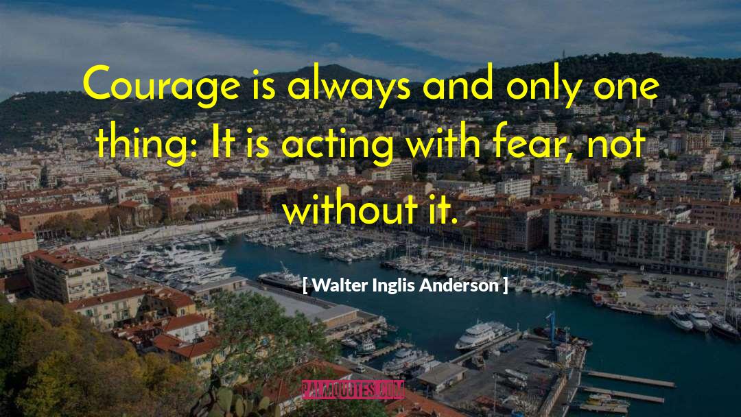 Walter Inglis Anderson Quotes: Courage is always and only