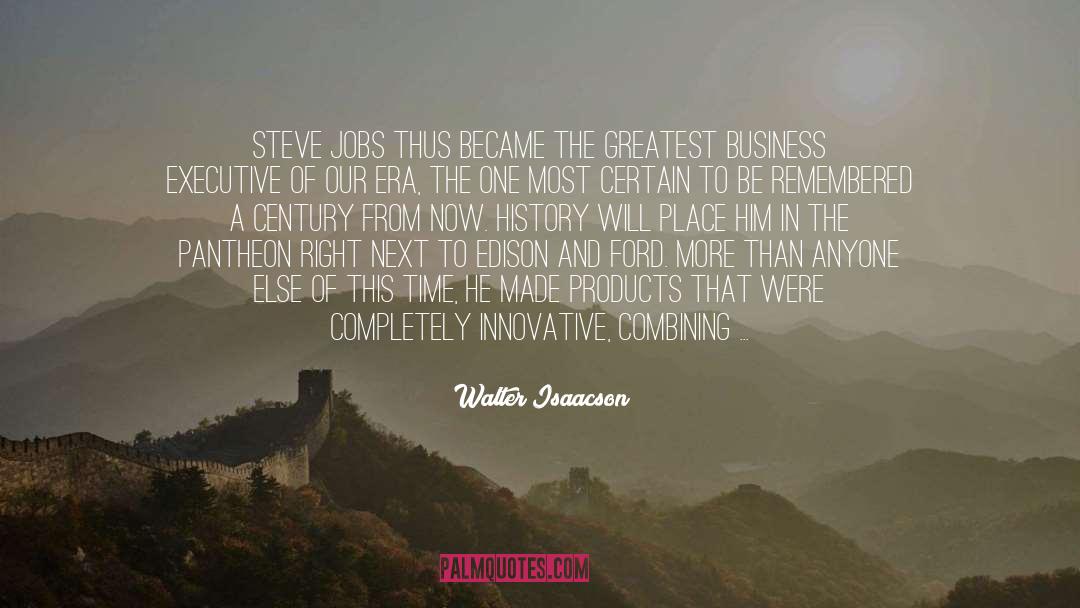 Walter Isaacson Quotes: Steve Jobs thus became the