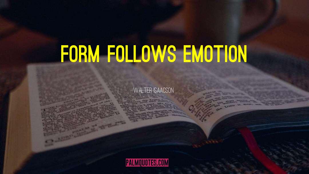 Walter Isaacson Quotes: Form follows emotion