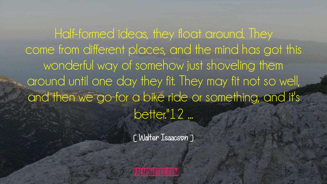Walter Isaacson Quotes: Half-formed ideas, they float around.