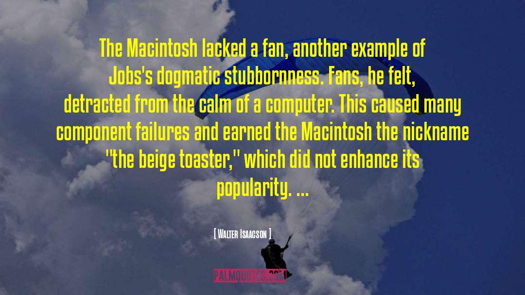 Walter Isaacson Quotes: The Macintosh lacked a fan,