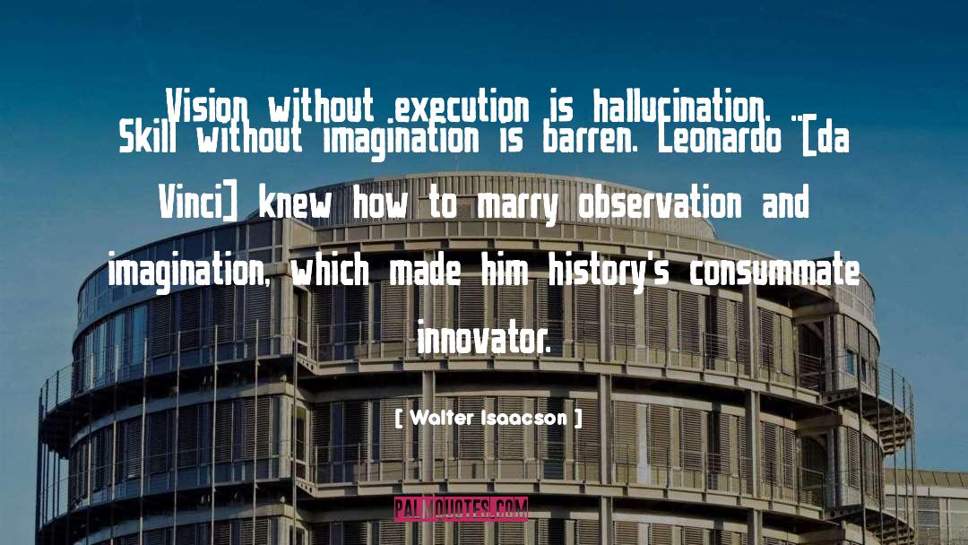 Walter Isaacson Quotes: Vision without execution is hallucination.