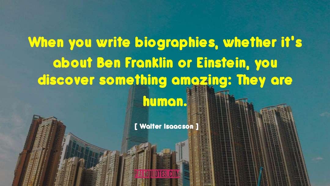 Walter Isaacson Quotes: When you write biographies, whether